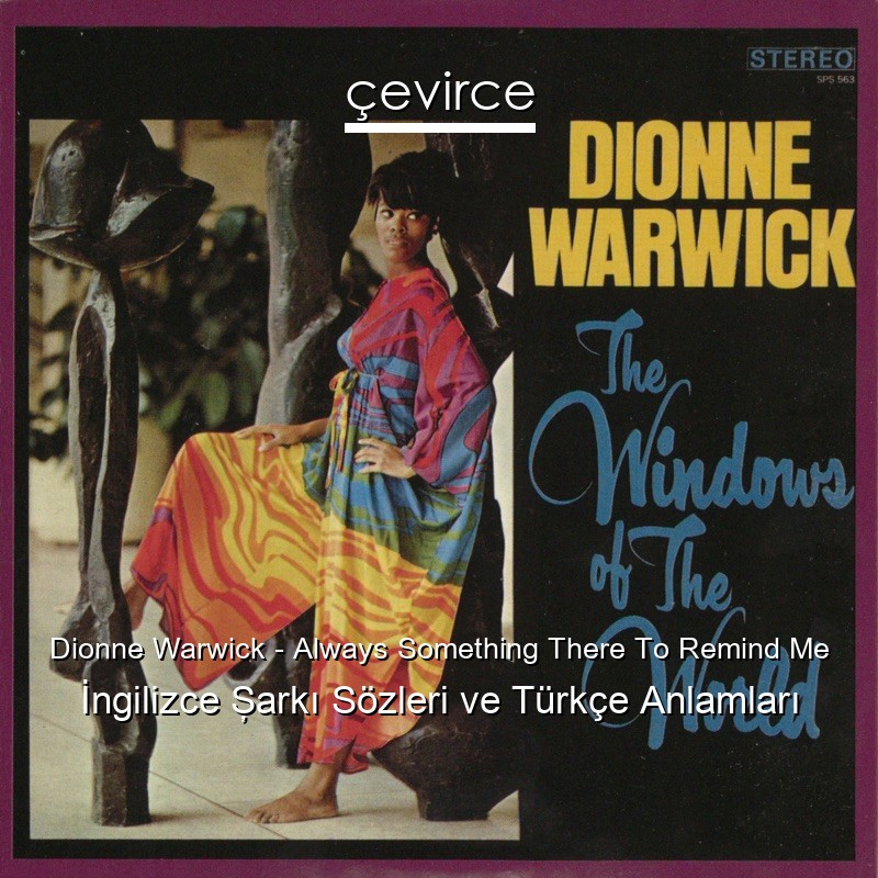 Dionne Warwick – Always Something There To Remind Me İngilizce Şarkı Sözleri Türkçe Anlamları