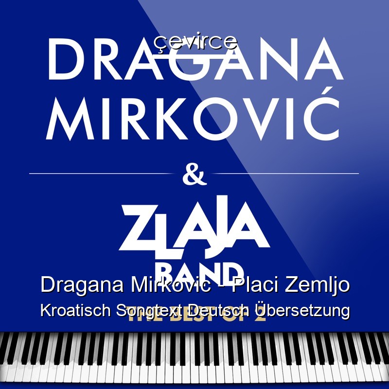 Dragana Mirkovic – Placi Zemljo Kroatisch Songtext Deutsch Übersetzung