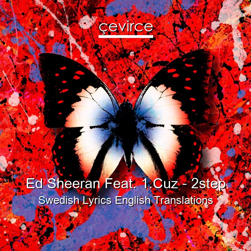 Ed Sheeran Feat. 1.Cuz – 2step Swedish Lyrics English Translations