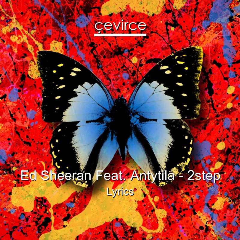 Ed Sheeran Feat. Antytila – 2step Lyrics