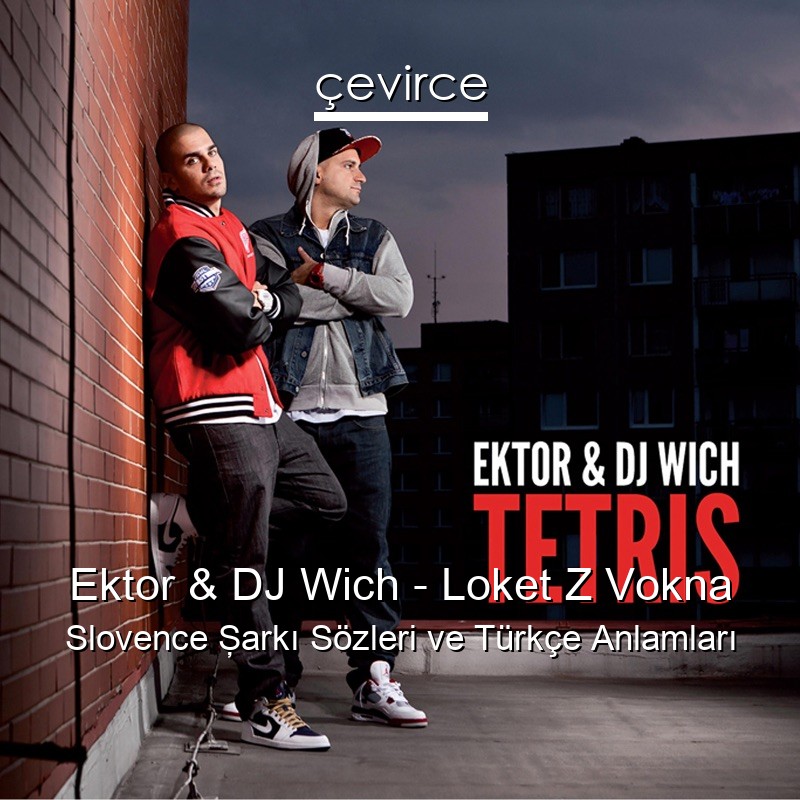 Ektor & DJ Wich – Loket Z Vokna Slovence Şarkı Sözleri Türkçe Anlamları