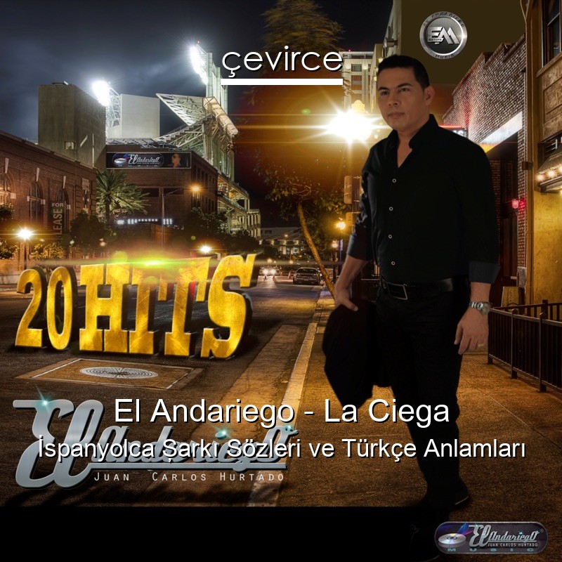 El Andariego – La Ciega İspanyolca Şarkı Sözleri Türkçe Anlamları