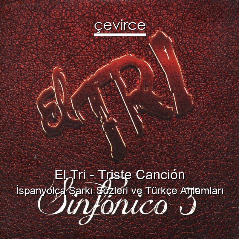 El Tri – Triste Canción İspanyolca Şarkı Sözleri Türkçe Anlamları