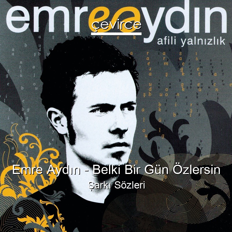 Emre Aydın – Belki Bir Gün Özlersin Şarkı Sözleri