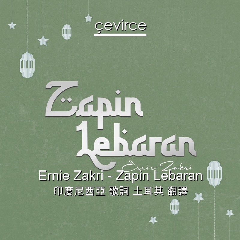 Ernie Zakri – Zapin Lebaran 印度尼西亞 歌詞 土耳其 翻譯