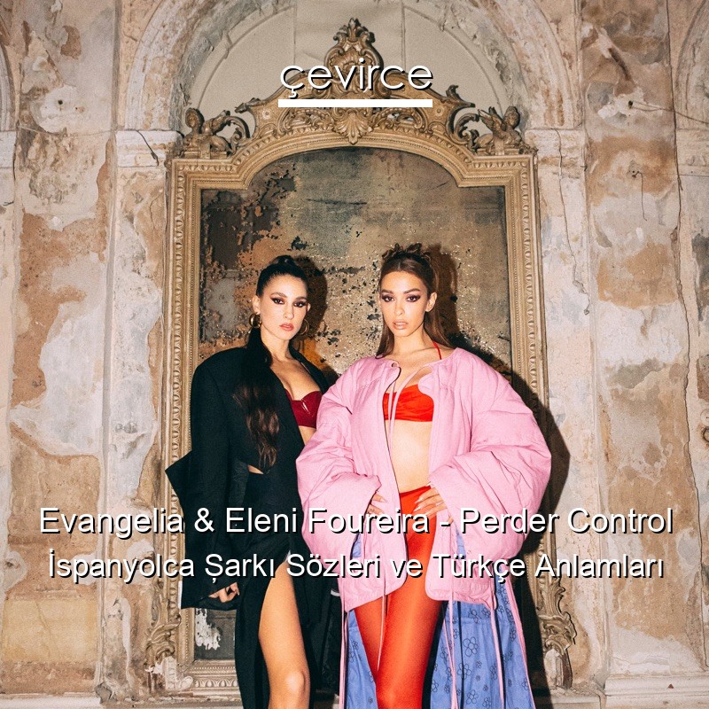 Evangelia & Eleni Foureira – Perder Control İspanyolca Şarkı Sözleri Türkçe Anlamları
