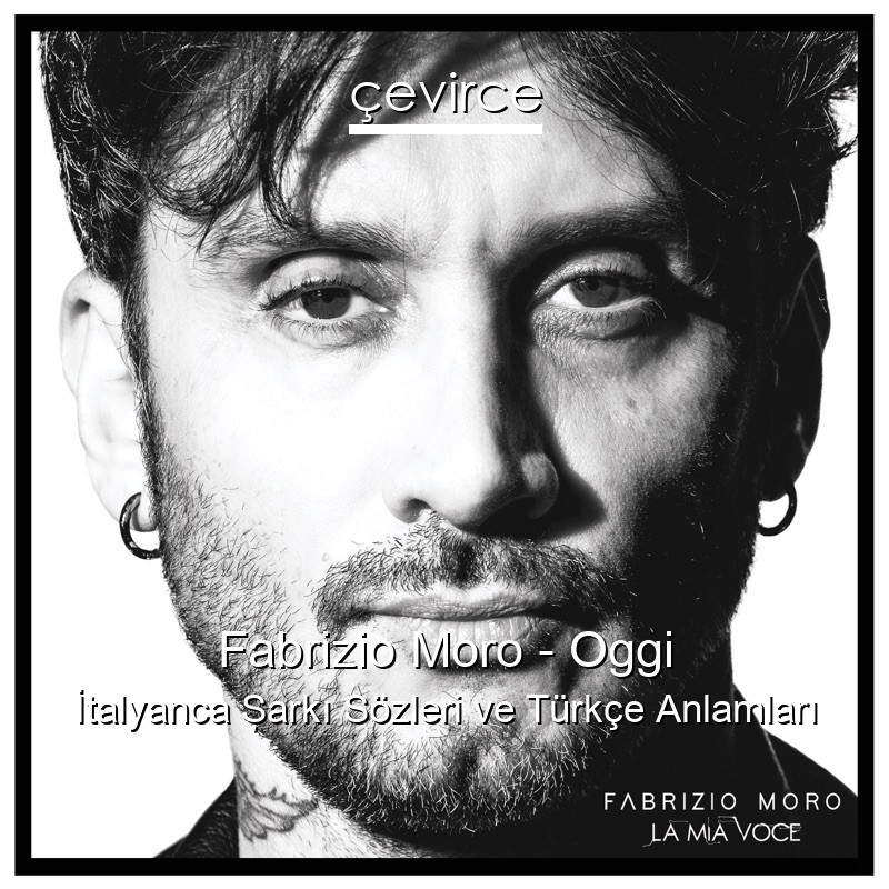 Fabrizio Moro – Oggi İtalyanca Şarkı Sözleri Türkçe Anlamları