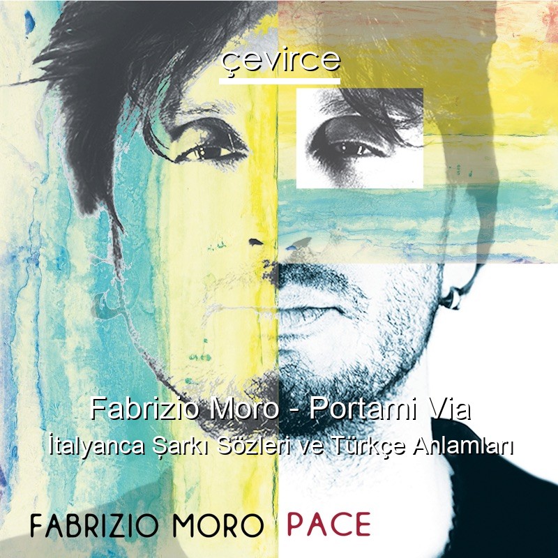 Fabrizio Moro – Portami Via İtalyanca Şarkı Sözleri Türkçe Anlamları