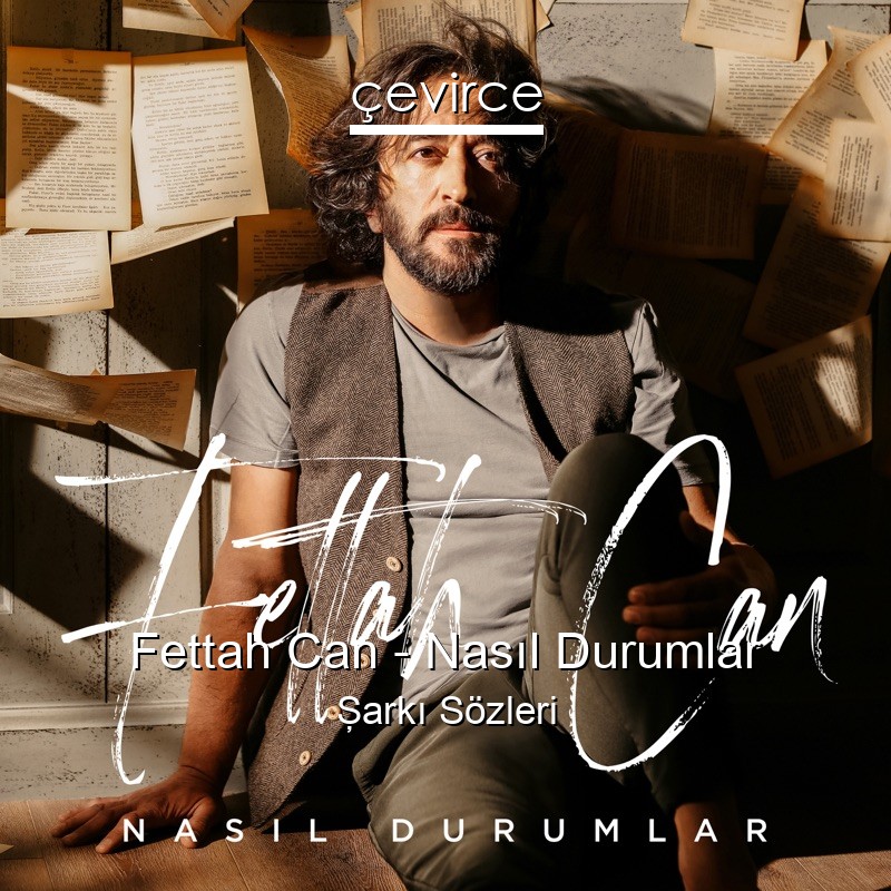 Fettah Can – Nasıl Durumlar Şarkı Sözleri