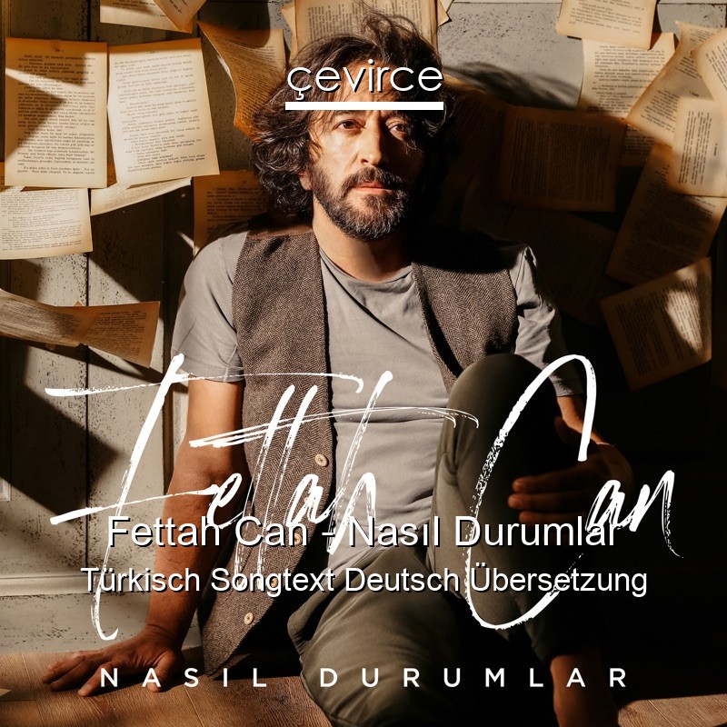 Fettah Can – Nasıl Durumlar Türkisch Songtext Deutsch Übersetzung