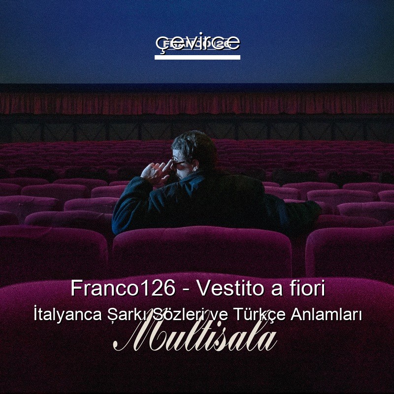 Franco126 – Vestito a fiori İtalyanca Şarkı Sözleri Türkçe Anlamları