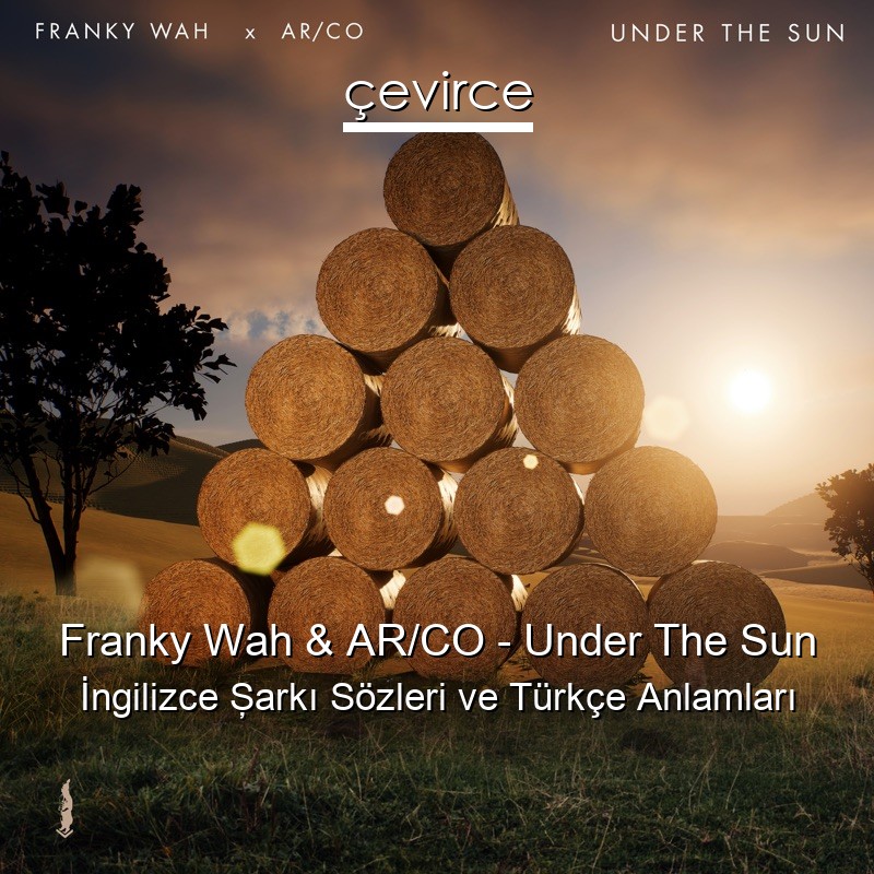 Franky Wah & AR/CO – Under The Sun İngilizce Şarkı Sözleri Türkçe Anlamları