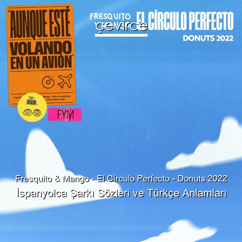 Fresquito & Mango – El Círculo Perfecto – Donuts 2022 İspanyolca Şarkı Sözleri Türkçe Anlamları