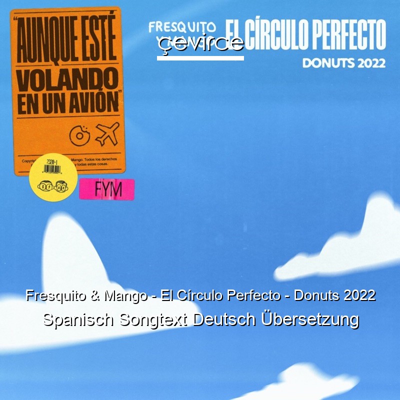 Fresquito & Mango – El Círculo Perfecto – Donuts 2022 Spanisch Songtext Deutsch Übersetzung