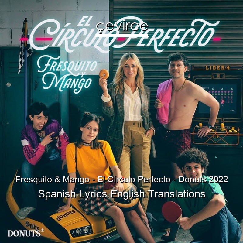 Fresquito & Mango – El Círculo Perfecto – Donuts 2022 Spanish Lyrics English Translations