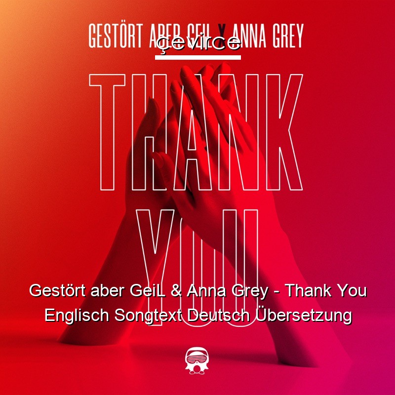 Gestört aber GeiL & Anna Grey – Thank You Englisch Songtext Deutsch Übersetzung