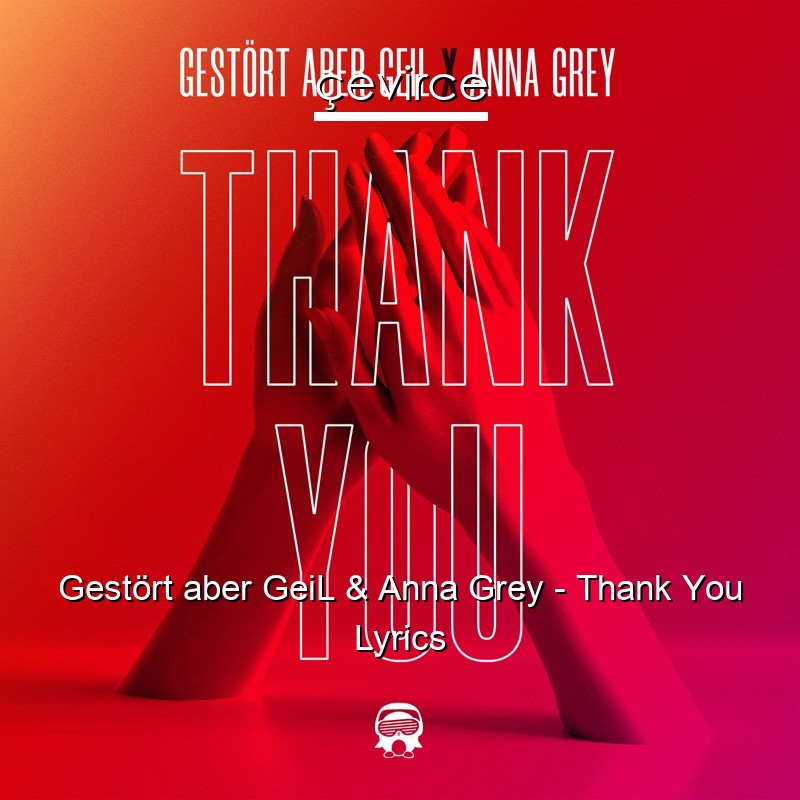 Gestört aber GeiL & Anna Grey – Thank You Lyrics