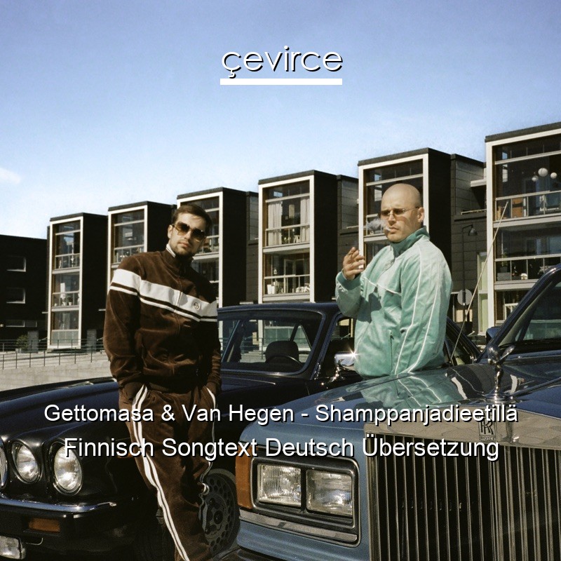 Gettomasa & Van Hegen – Shamppanjadieetillä Finnisch Songtext Deutsch Übersetzung