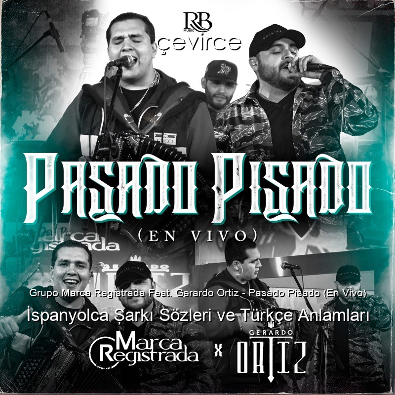 Grupo Marca Registrada Feat. Gerardo Ortiz – Pasado Pisado (En Vivo) İspanyolca Şarkı Sözleri Türkçe Anlamları