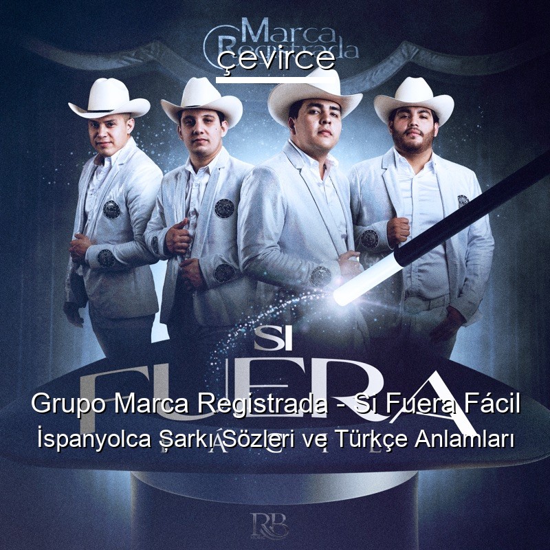 Grupo Marca Registrada – Si Fuera Fácil İspanyolca Şarkı Sözleri Türkçe Anlamları