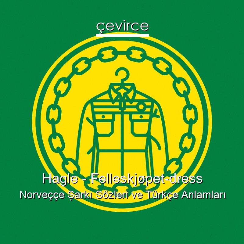 Hagle – Felleskjøpet-dress Norveççe Şarkı Sözleri Türkçe Anlamları