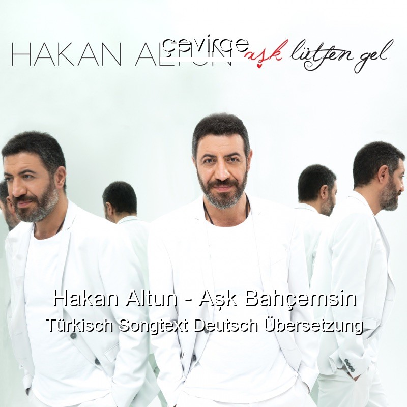 Hakan Altun – Aşk Bahçemsin Türkisch Songtext Deutsch Übersetzung