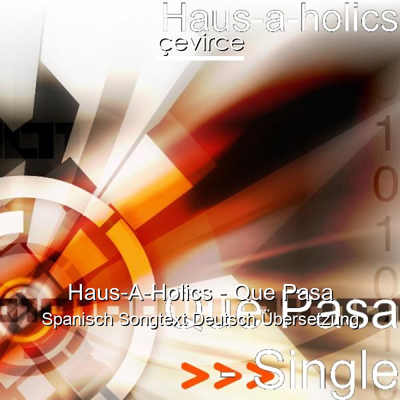 Haus-A-Holics – Que Pasa Spanisch Songtext Deutsch Übersetzung