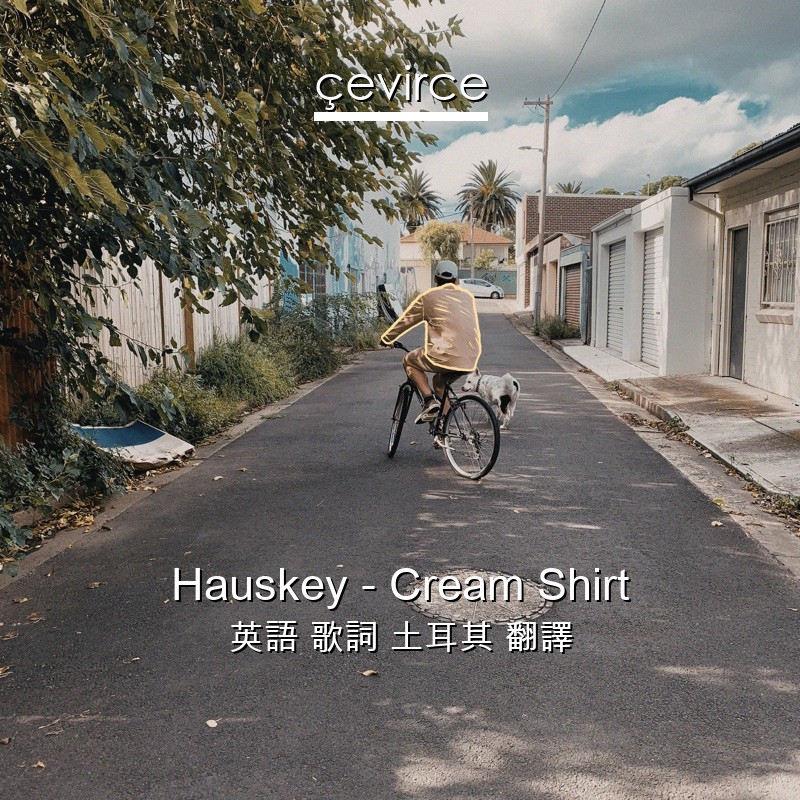 Hauskey – Cream Shirt 英語 歌詞 土耳其 翻譯