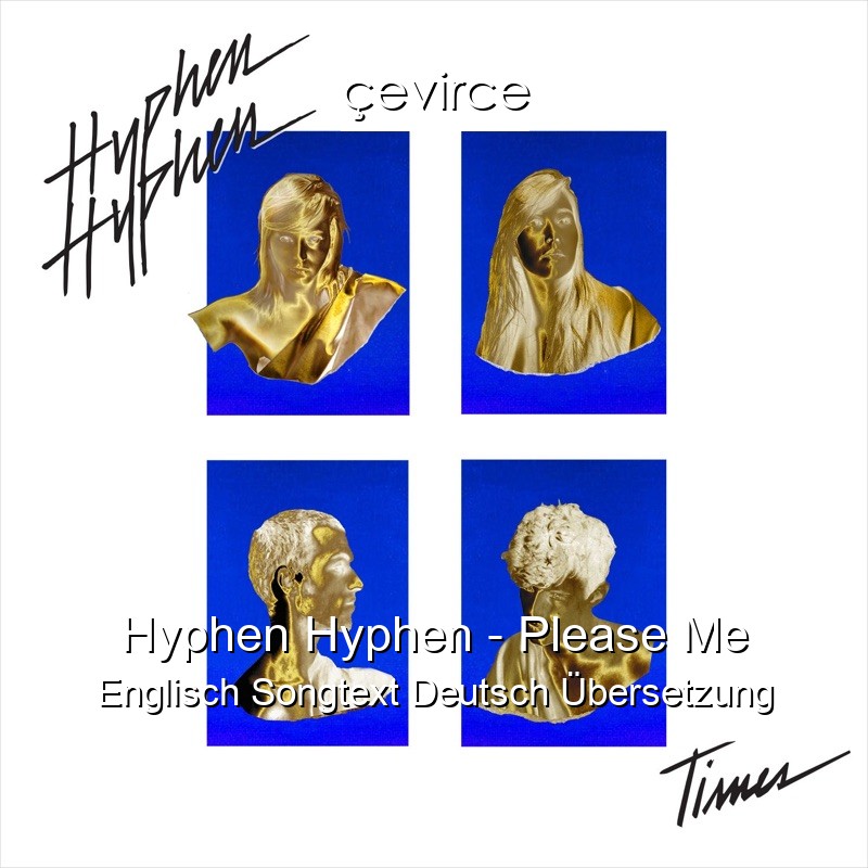 Hyphen Hyphen – Please Me Englisch Songtext Deutsch Übersetzung