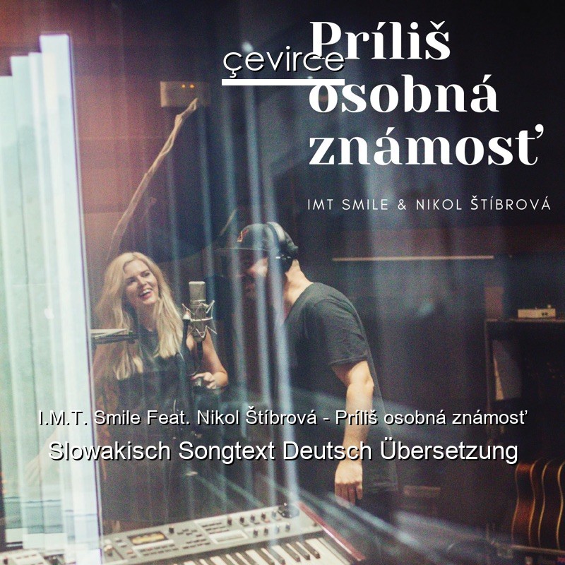 I.M.T. Smile Feat. Nikol Štíbrová – Príliš osobná známosť Slowakisch Songtext Deutsch Übersetzung