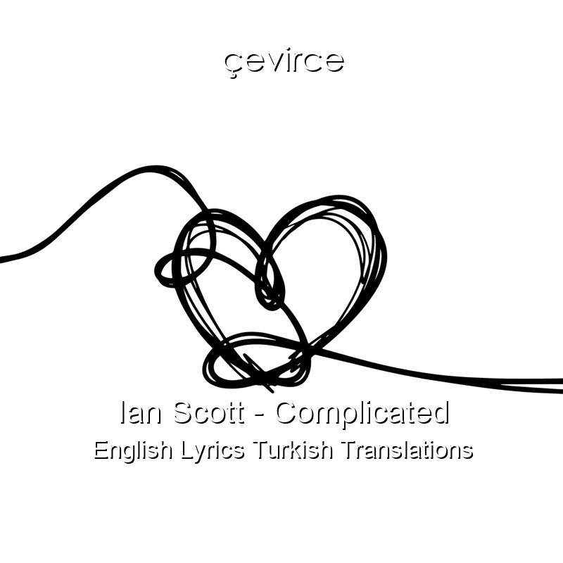 Ian Scott – Complicated English Lyrics Turkish Translations