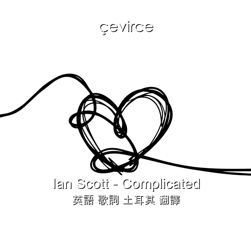 Ian Scott – Complicated 英語 歌詞 土耳其 翻譯