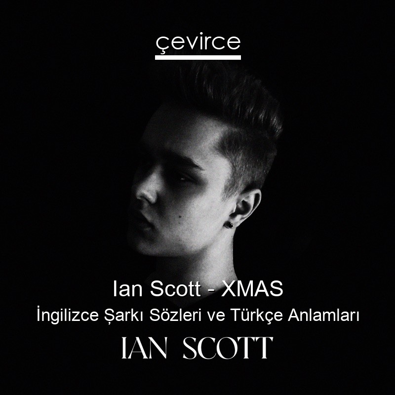 Ian Scott – XMAS İngilizce Şarkı Sözleri Türkçe Anlamları