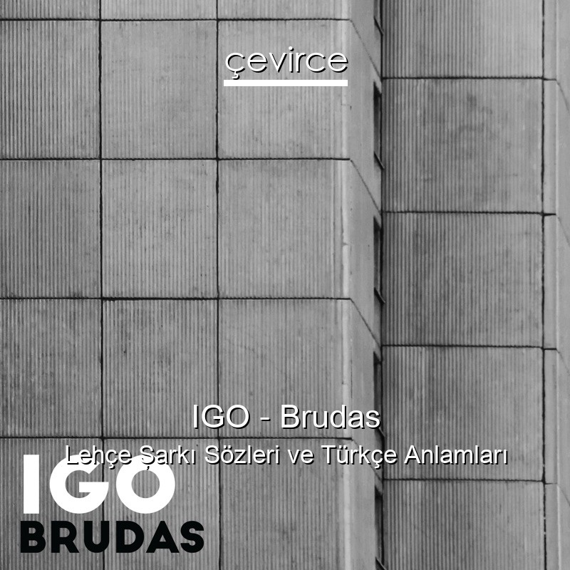 IGO – Brudas Lehçe Şarkı Sözleri Türkçe Anlamları