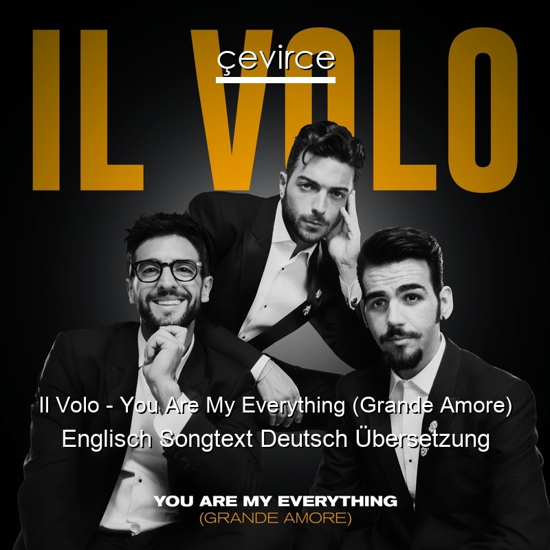 Il Volo – You Are My Everything (Grande Amore) Englisch Songtext Deutsch Übersetzung