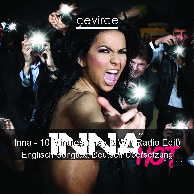 Inna – 10 Minutes (Play & Win Radio Edit) Englisch Songtext Deutsch Übersetzung