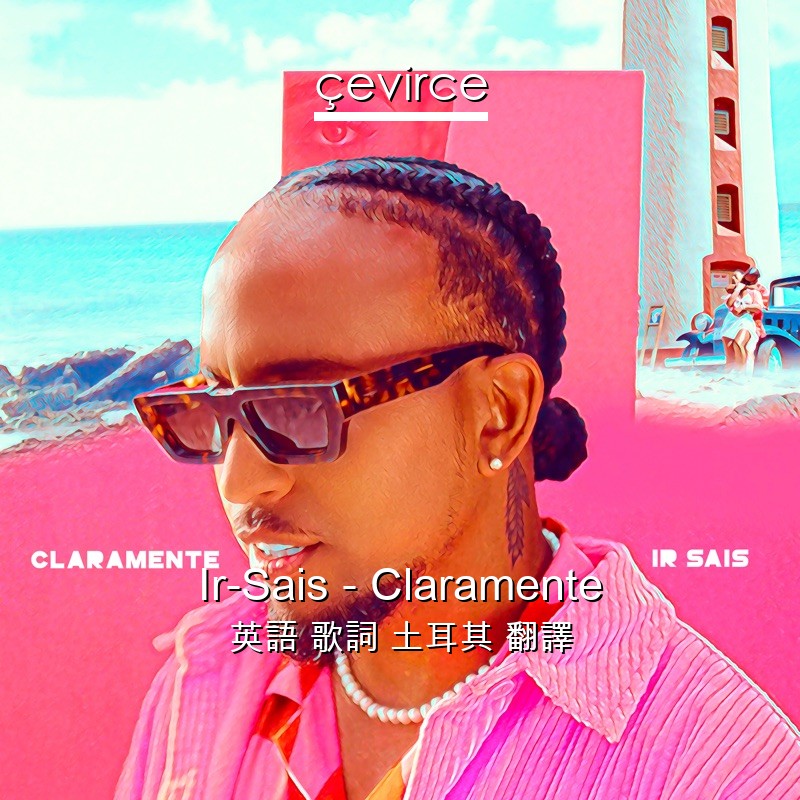 Ir-Sais – Claramente 英語 歌詞 土耳其 翻譯