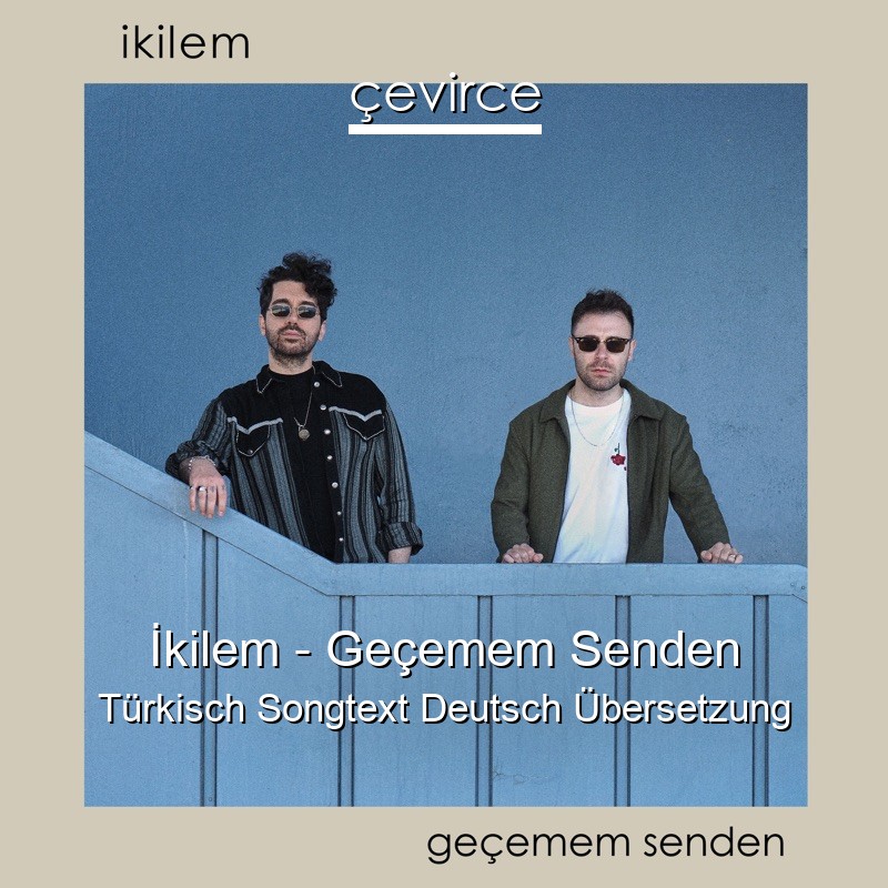 İkilem – Geçemem Senden Türkisch Songtext Deutsch Übersetzung