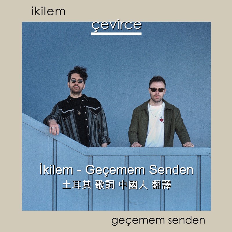 İkilem – Geçemem Senden 土耳其 歌詞 中國人 翻譯