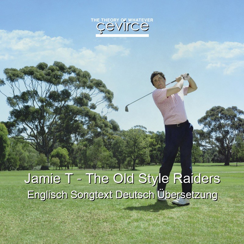 Jamie T – The Old Style Raiders Englisch Songtext Deutsch Übersetzung