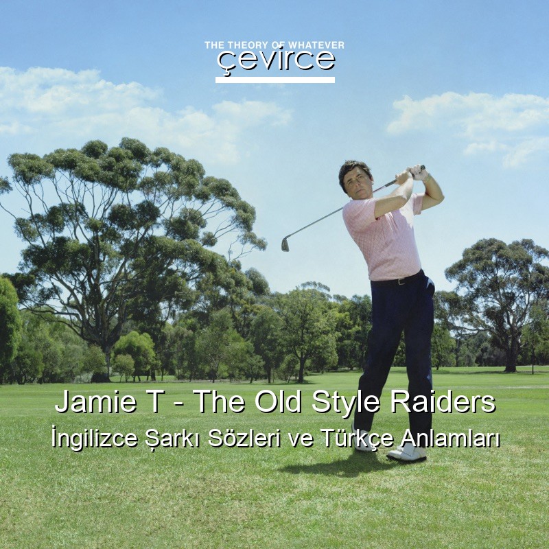 Jamie T – The Old Style Raiders İngilizce Şarkı Sözleri Türkçe Anlamları