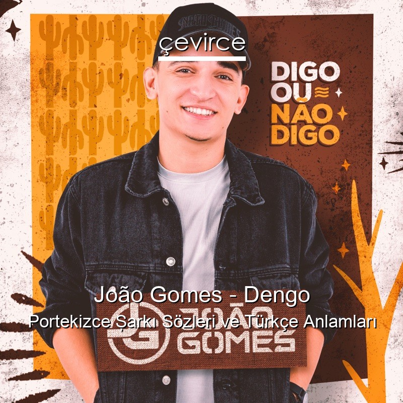 João Gomes – Dengo Portekizce Şarkı Sözleri Türkçe Anlamları