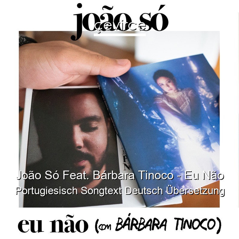 João Só Feat. Bárbara Tinoco – Eu Não Portugiesisch Songtext Deutsch Übersetzung