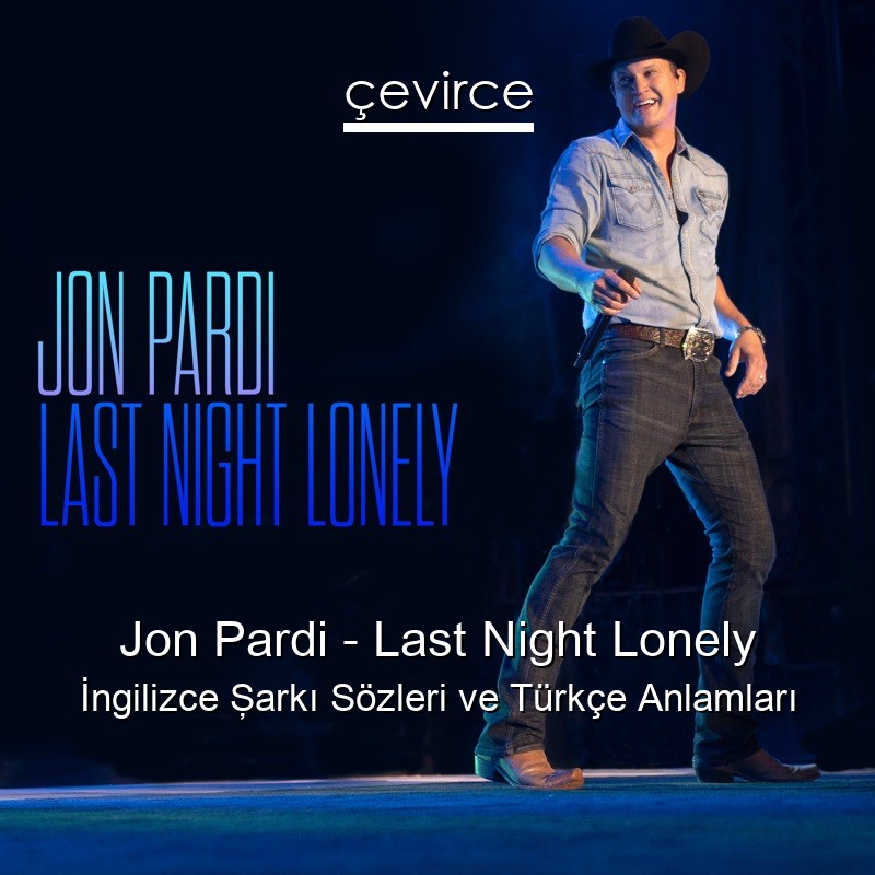 Jon Pardi – Last Night Lonely İngilizce Şarkı Sözleri Türkçe Anlamları