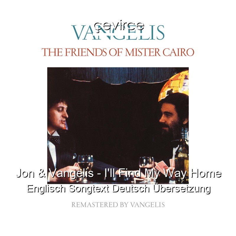 Jon & Vangelis – I’ll Find My Way Home Englisch Songtext Deutsch Übersetzung