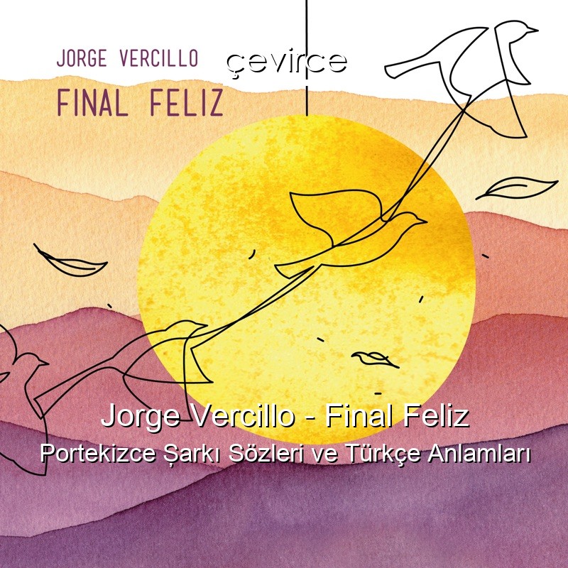 Jorge Vercillo – Final Feliz Portekizce Şarkı Sözleri Türkçe Anlamları