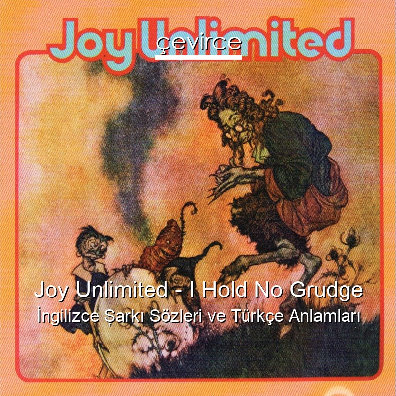 Joy Unlimited – I Hold No Grudge İngilizce Şarkı Sözleri Türkçe Anlamları