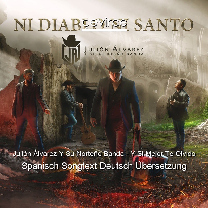 Julión Álvarez Y Su Norteño Banda – Y Si Mejor Te Olvido Spanisch Songtext Deutsch Übersetzung