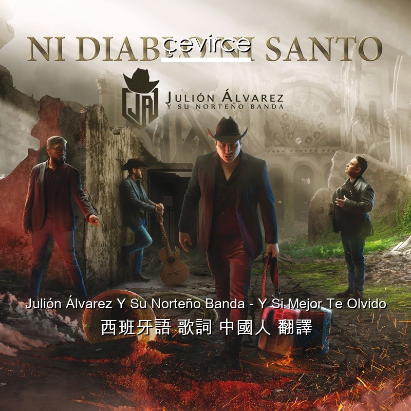 Julión Álvarez Y Su Norteño Banda – Y Si Mejor Te Olvido 西班牙語 歌詞 中國人 翻譯
