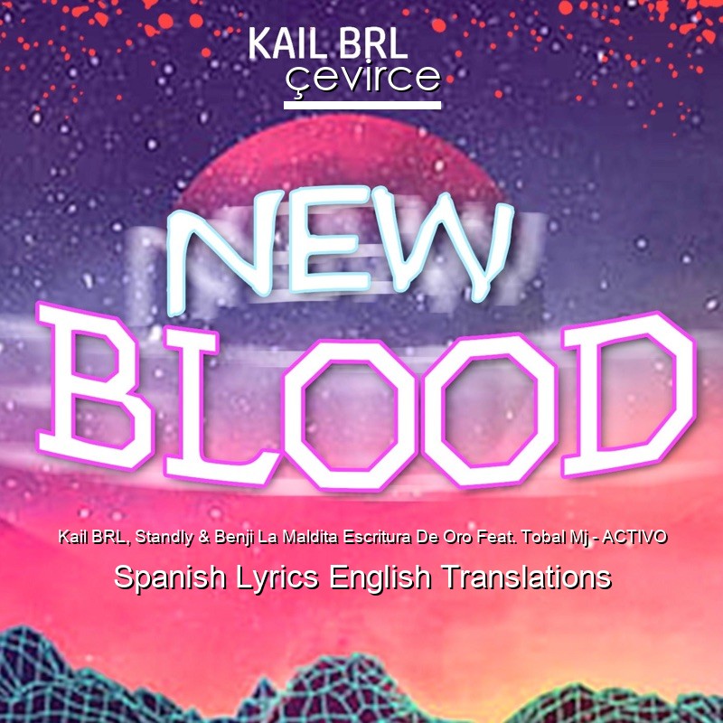 Kail BRL, Standly & Benji La Maldita Escritura De Oro Feat. Tobal Mj – ACTIVO Spanish Lyrics English Translations